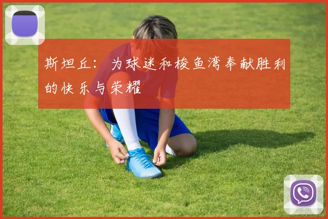 斯坦丘：为球迷和梭鱼湾奉献胜利的快乐与荣耀