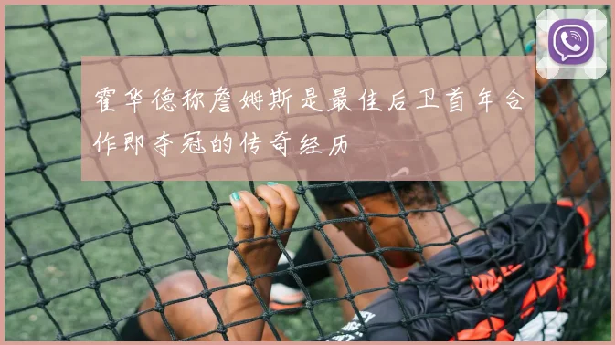 霍华德称詹姆斯是最佳后卫首年合作即夺冠的传奇经历