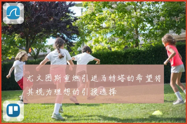 尤文图斯重燃引进马特塔的希望将其视为理想的引援选择